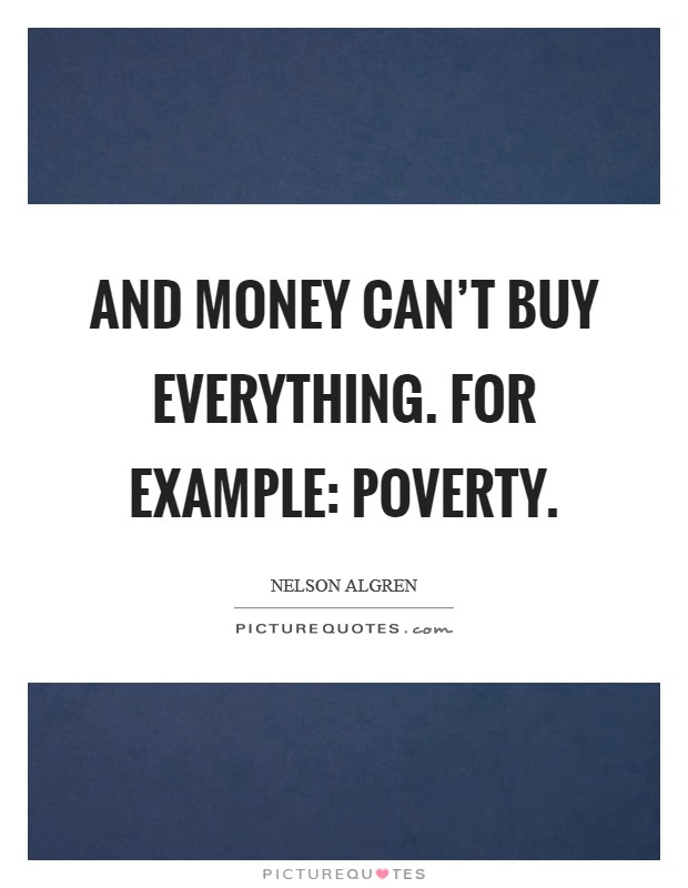 And money can't buy everything. For example: poverty. Picture Quote #1