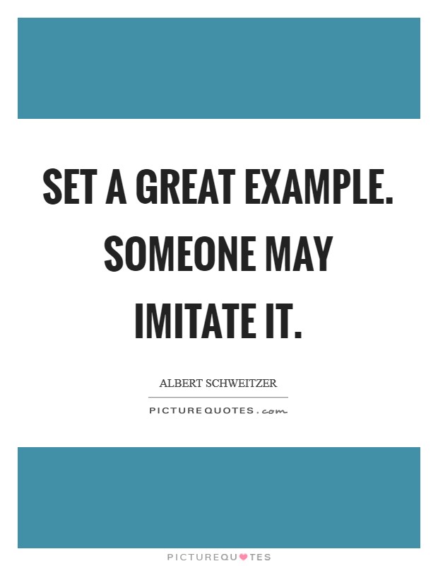 Set a great example. Someone may imitate it. Picture Quote #1