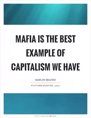Mafia is the best example of capitalism we have Picture Quote #1