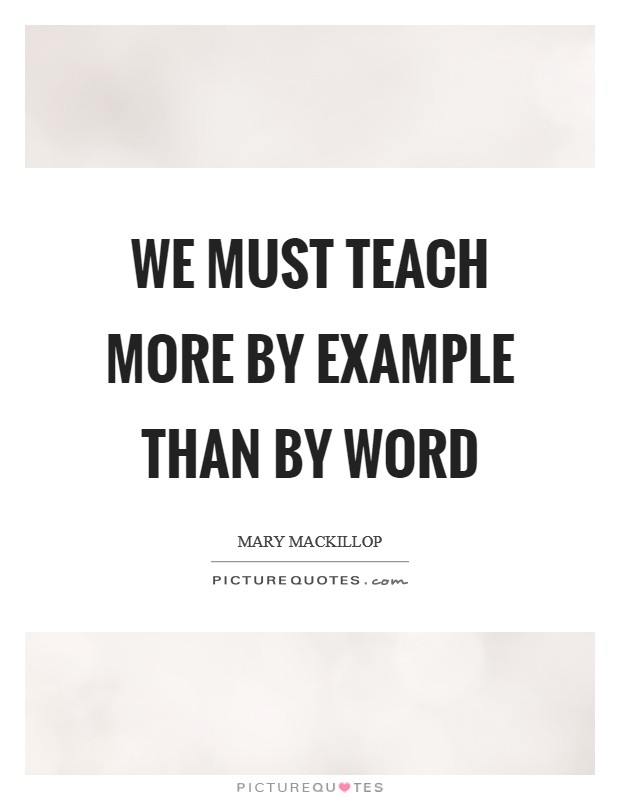 We must teach more by example than by word Picture Quote #1