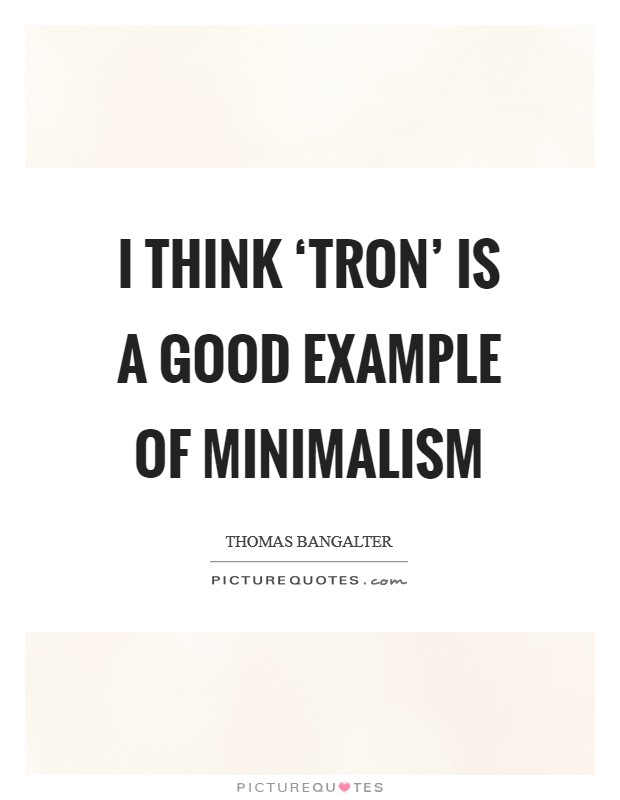 I think ‘Tron' is a good example of minimalism Picture Quote #1