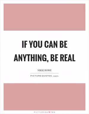 If you can be anything, be real Picture Quote #1