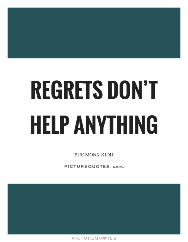 Regrets don't help anything Picture Quote #1