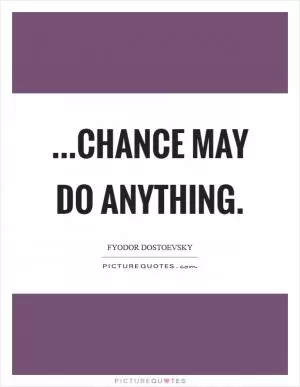 ...chance may do anything Picture Quote #1