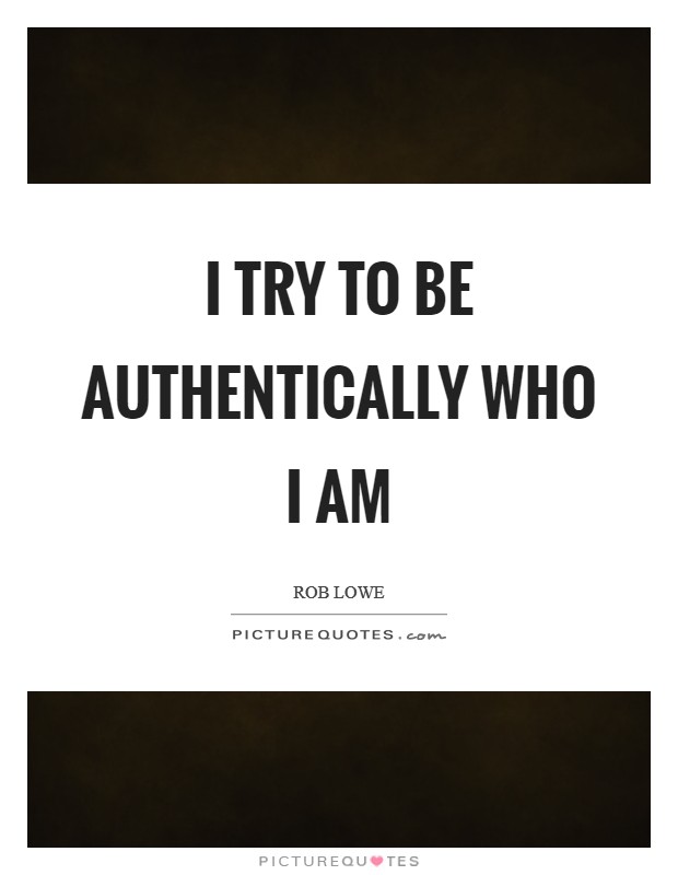 I try to be authentically who I am Picture Quote #1