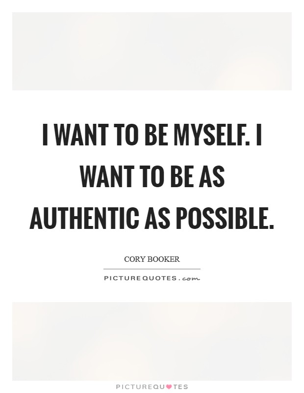 I want to be myself. I want to be as authentic as possible Picture Quote #1