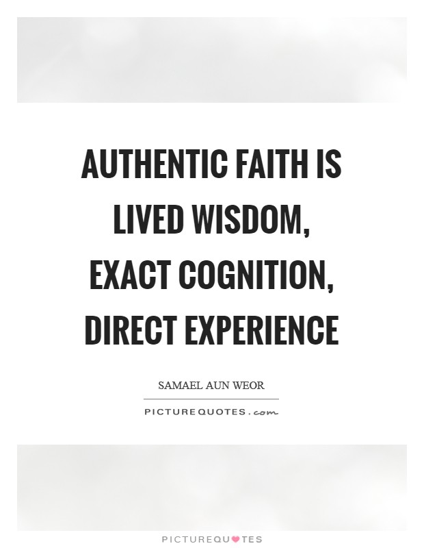 Authentic faith is lived wisdom, exact cognition, direct experience Picture Quote #1