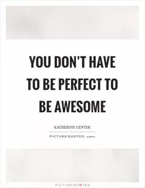 You don’t have to be perfect to be awesome Picture Quote #1
