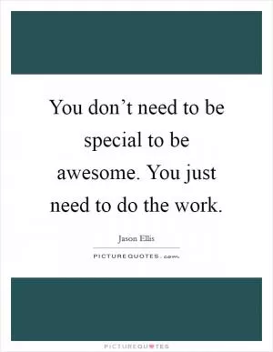 You don’t need to be special to be awesome. You just need to do the work Picture Quote #1