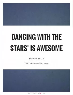 Dancing with the Stars’ is awesome Picture Quote #1