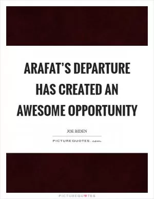 Arafat’s departure has created an awesome opportunity Picture Quote #1