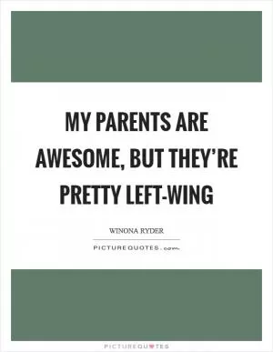My parents are awesome, but they’re pretty left-wing Picture Quote #1