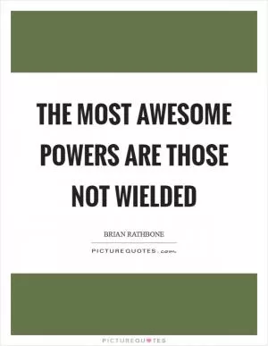 The most awesome powers are those not wielded Picture Quote #1