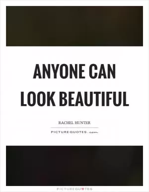 Anyone can look beautiful Picture Quote #1