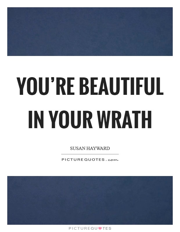 You're beautiful in your wrath Picture Quote #1
