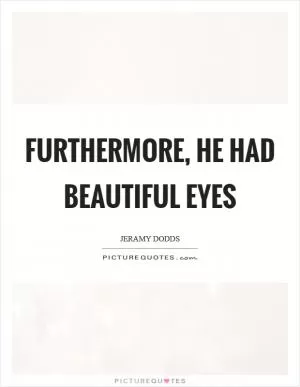 Furthermore, he had beautiful eyes Picture Quote #1