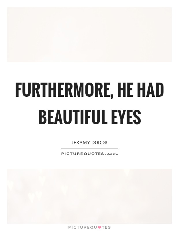 Furthermore, he had beautiful eyes Picture Quote #1