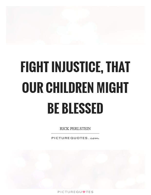 Fight injustice, that our children might be blessed Picture Quote #1