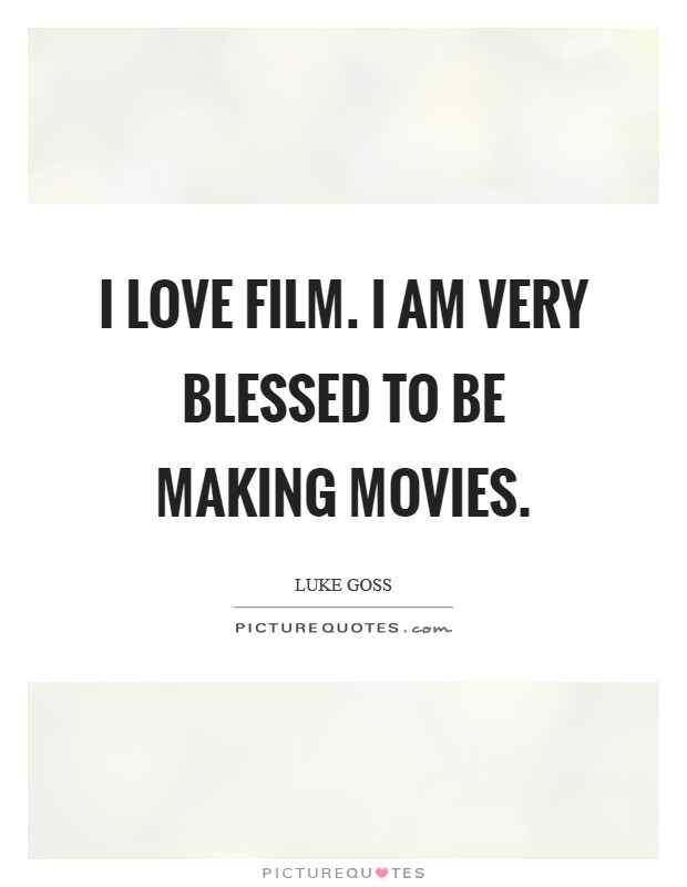 I love film. I am very blessed to be making movies. Picture Quote #1