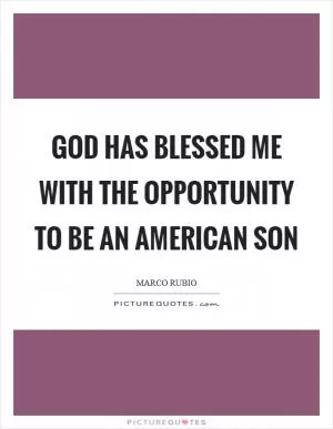 God has blessed me with the opportunity to be an American son Picture Quote #1
