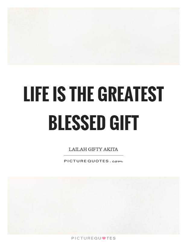 Life is the greatest blessed gift Picture Quote #1