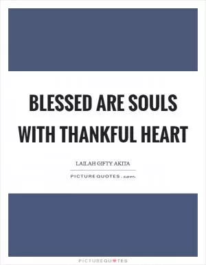 Blessed are souls with thankful heart Picture Quote #1