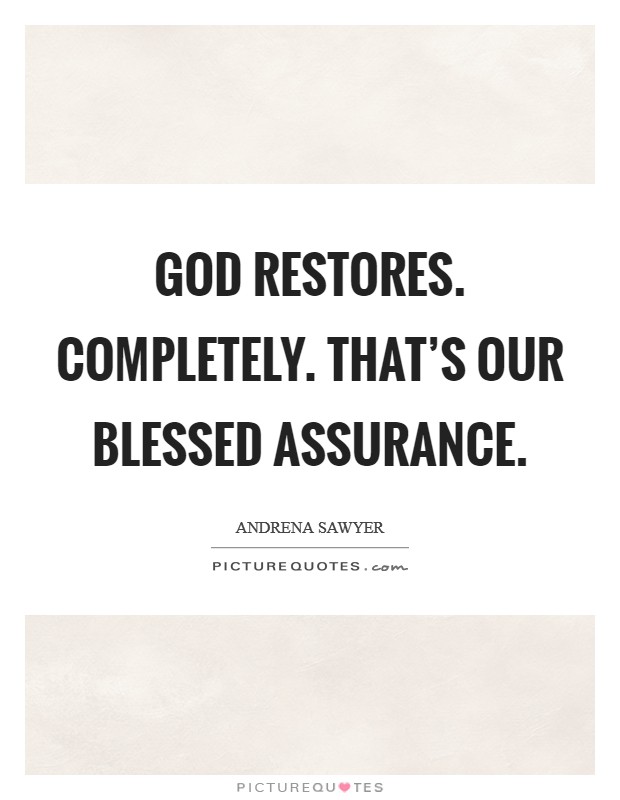 God restores. Completely. That's our Blessed assurance. Picture Quote #1