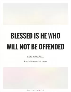 Blessed is he who will not be offended Picture Quote #1