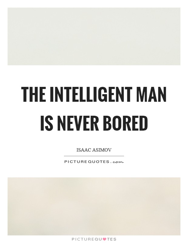 The intelligent man is never bored Picture Quote #1
