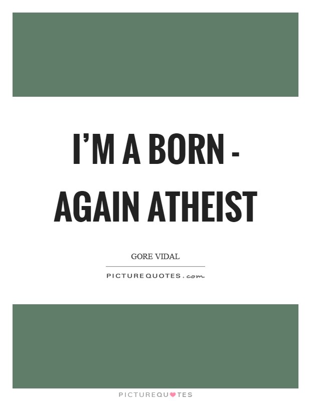 I'm a born - again atheist Picture Quote #1