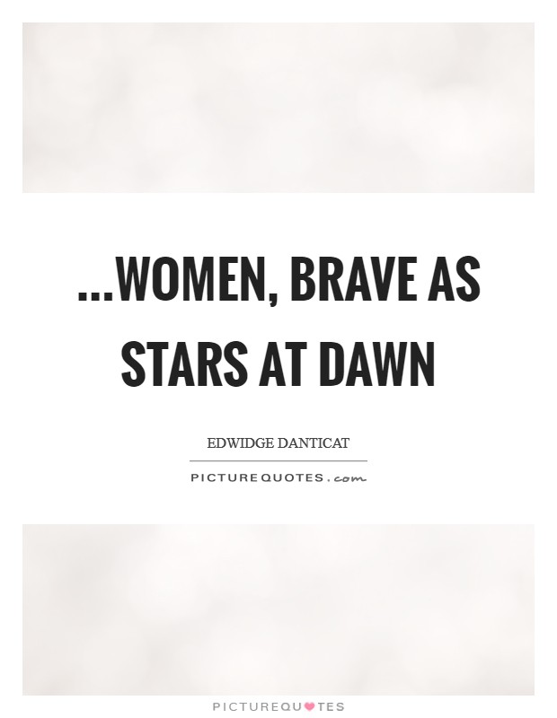 ...women, brave as stars at dawn Picture Quote #1