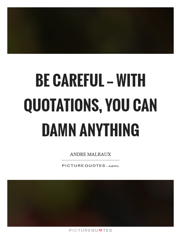Be careful -- with quotations, you can damn anything Picture Quote #1