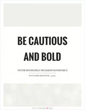 Be cautious and bold Picture Quote #1