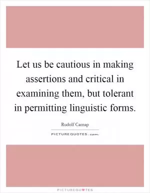 Let us be cautious in making assertions and critical in examining them, but tolerant in permitting linguistic forms Picture Quote #1