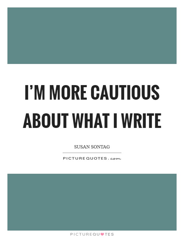 I'm more cautious about what I write Picture Quote #1