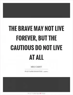 The brave may not live forever, but the cautious do not live at all Picture Quote #1