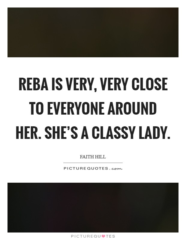 Reba is very, very close to everyone around her. She's a classy lady. Picture Quote #1