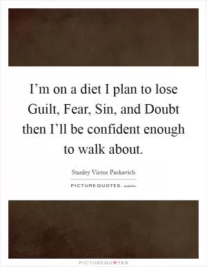 I’m on a diet I plan to lose Guilt, Fear, Sin, and Doubt then I’ll be confident enough to walk about Picture Quote #1