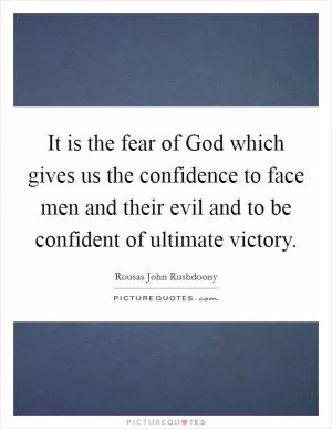 It is the fear of God which gives us the confidence to face men and their evil and to be confident of ultimate victory Picture Quote #1