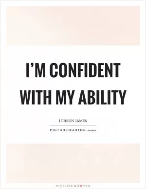 I’m confident with my ability Picture Quote #1