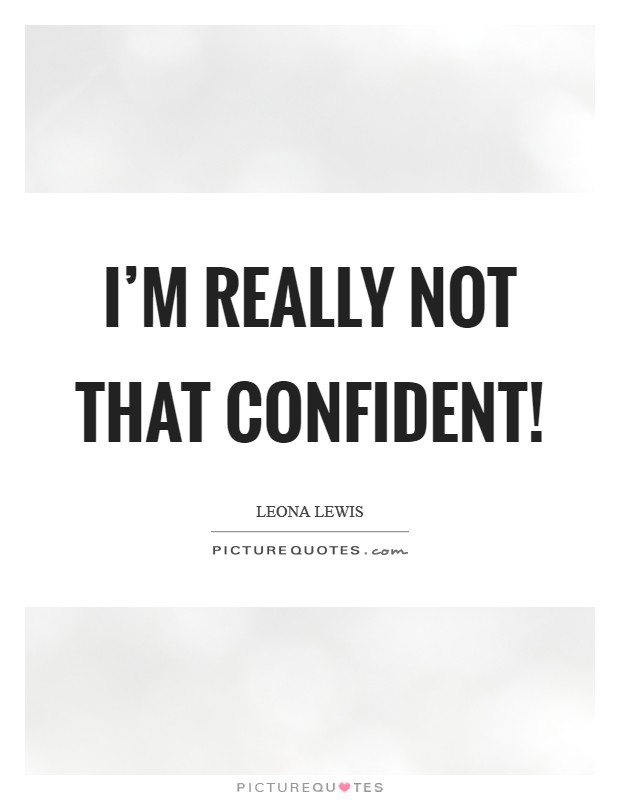 I'm really not that confident! Picture Quote #1