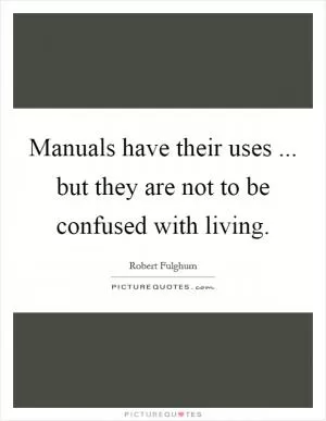 Manuals have their uses ... but they are not to be confused with living Picture Quote #1