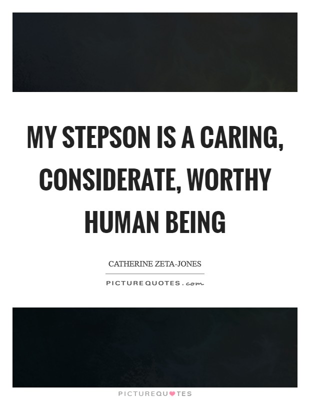 My stepson is a caring, considerate, worthy human being Picture Quote #1