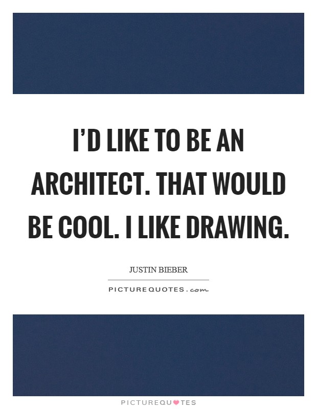 I'd like to be an architect. That would be cool. I like drawing. Picture Quote #1