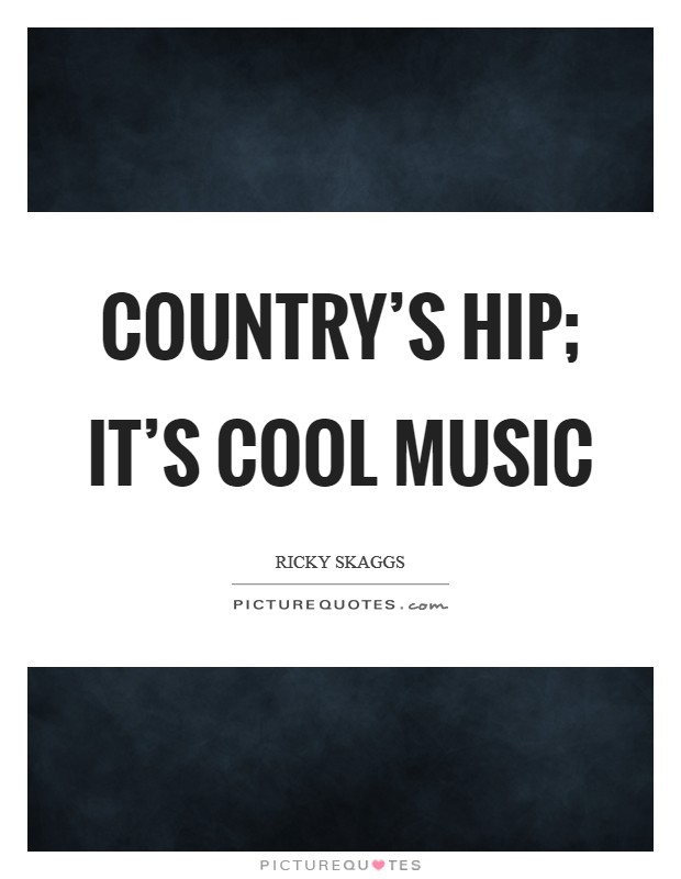 Country's hip; it's cool music Picture Quote #1