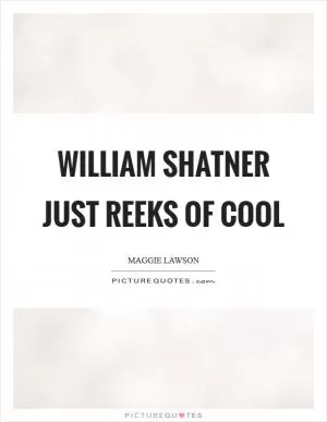 William Shatner just reeks of cool Picture Quote #1