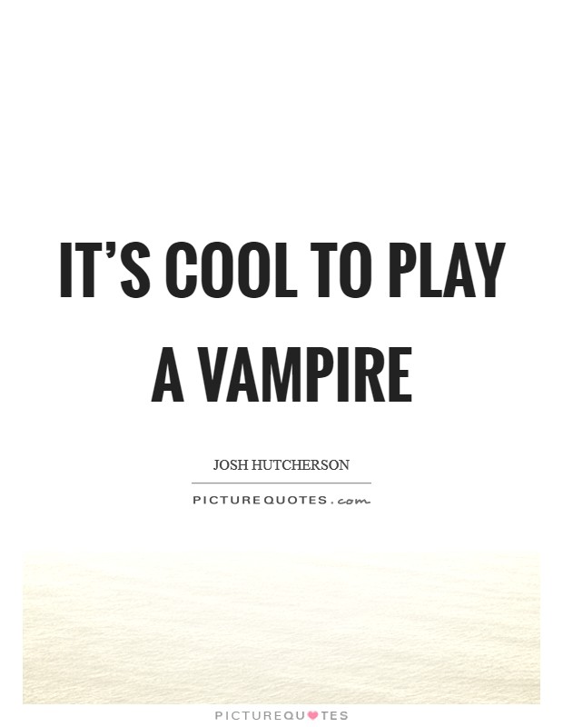 It's cool to play a vampire Picture Quote #1
