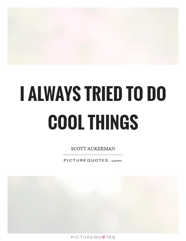 I always tried to do cool things Picture Quote #1