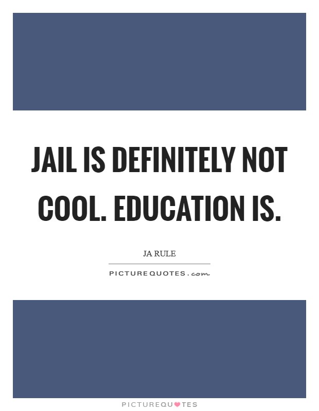 Jail is definitely not cool. Education is. Picture Quote #1