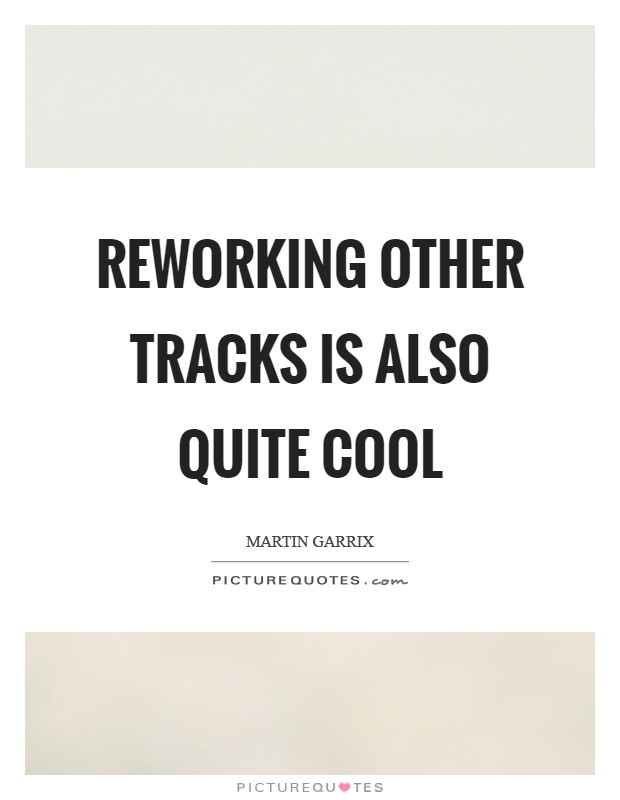 Reworking other tracks is also quite cool Picture Quote #1
